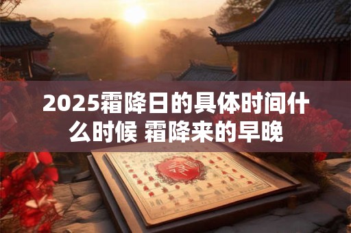 2025霜降日的具体时间什么时候 霜降来的早晚