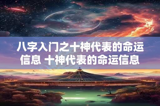八字入门之十神代表的命运信息 十神代表的命运信息是什么
