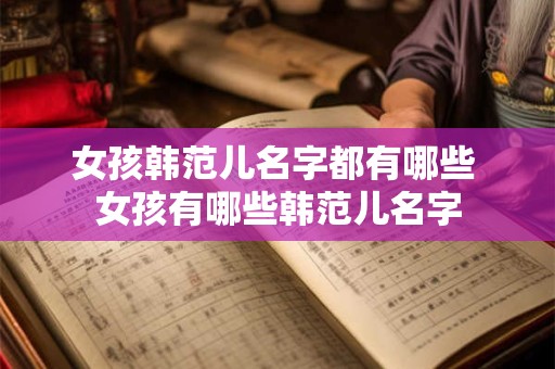 女孩韩范儿名字都有哪些 女孩有哪些韩范儿名字