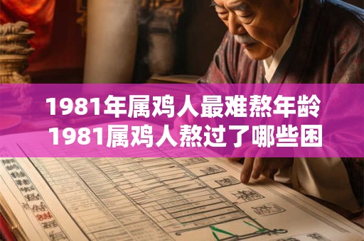1981年属鸡人最难熬年龄 1981属鸡人熬过了哪些困难