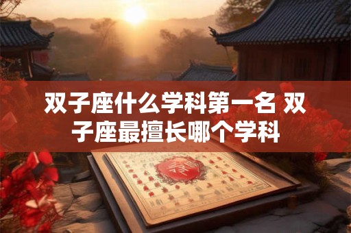 双子座什么学科第一名 双子座最擅长哪个学科