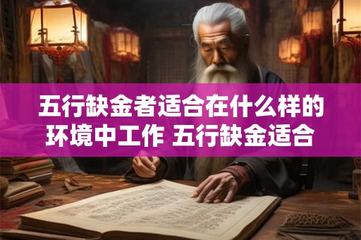 五行缺金者适合在什么样的环境中工作 五行缺金适合工作环境