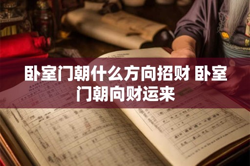卧室门朝什么方向招财 卧室门朝向财运来