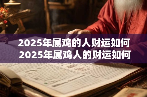 2025年属鸡的人财运如何 2025年属鸡人的财运如何