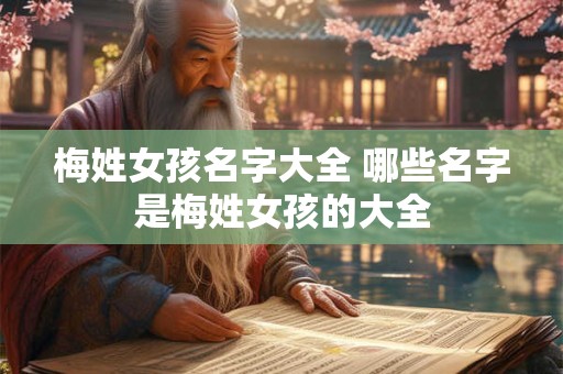 梅姓女孩名字大全 哪些名字是梅姓女孩的大全