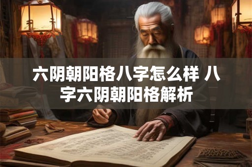 六阴朝阳格八字怎么样 八字六阴朝阳格解析