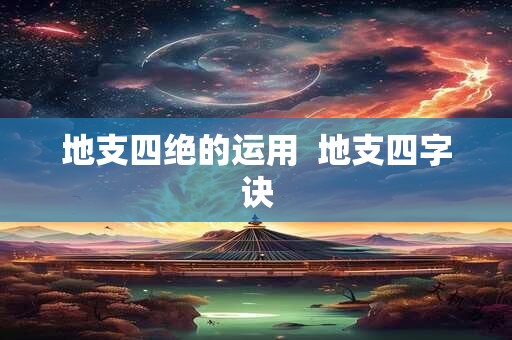 地支四绝的运用  地支四字诀