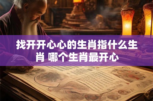 找开开心心的生肖指什么生肖 哪个生肖最开心