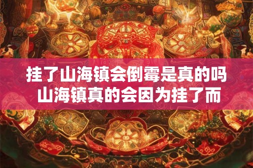 挂了山海镇会倒霉是真的吗 山海镇真的会因为挂了而倒霉吗