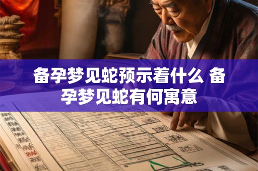 备孕梦见蛇预示着什么 备孕梦见蛇有何寓意