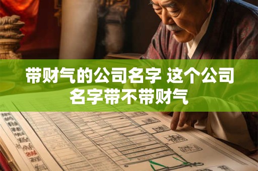 带财气的公司名字 这个公司名字带不带财气