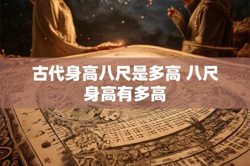 古代身高八尺是多高 八尺身高有多高