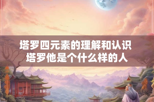 塔罗四元素的理解和认识 塔罗他是个什么样的人