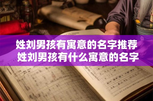 姓刘男孩有寓意的名字推荐 姓刘男孩有什么寓意的名字推荐