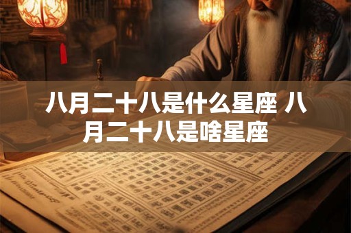 八月二十八是什么星座 八月二十八是啥星座