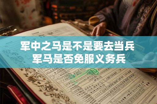 军中之马是不是要去当兵 军马是否免服义务兵