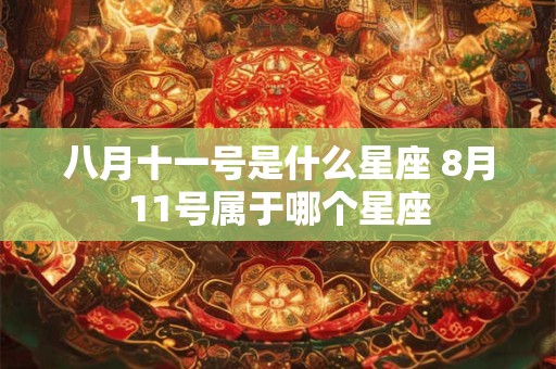 八月十一号是什么星座 8月11号属于哪个星座