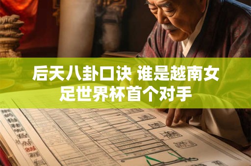 后天八卦口诀 谁是越南女足世界杯首个对手