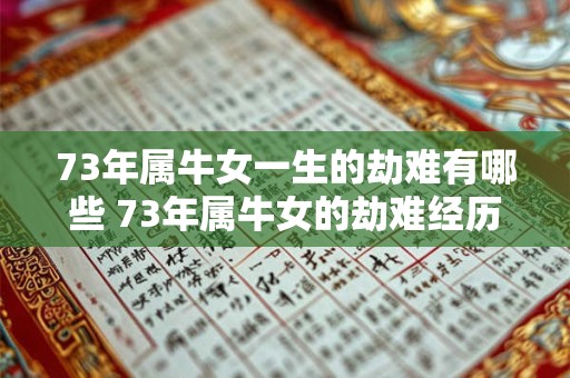 73年属牛女一生的劫难有哪些 73年属牛女的劫难经历
