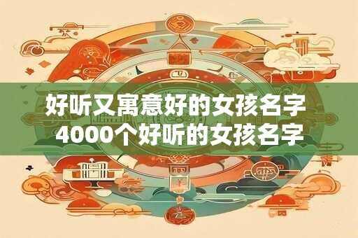 好听又寓意好的女孩名字 4000个好听的女孩名字
