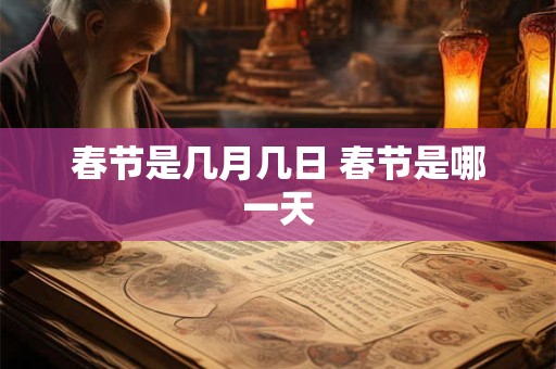 春节是几月几日 春节是哪一天