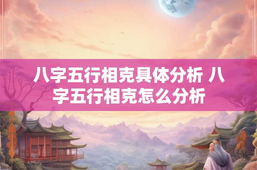 八字五行相克具体分析 八字五行相克怎么分析