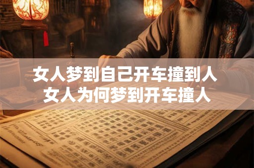 女人梦到自己开车撞到人 女人为何梦到开车撞人