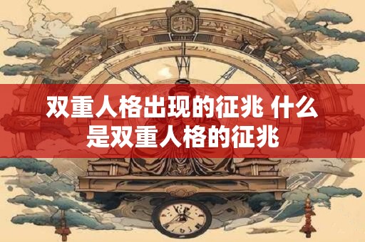 双重人格出现的征兆 什么是双重人格的征兆