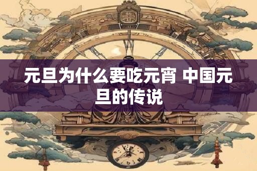 元旦为什么要吃元宵 中国元旦的传说