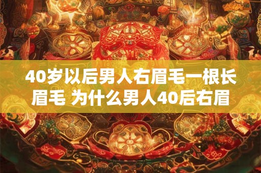 40岁以后男人右眉毛一根长眉毛 为什么男人40后右眉长