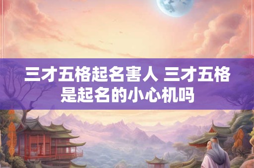 三才五格起名害人 三才五格是起名的小心机吗