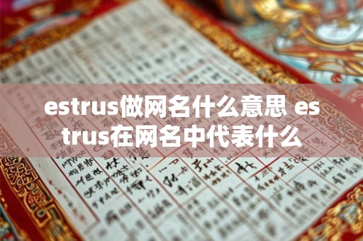 estrus做网名什么意思 estrus在网名中代表什么