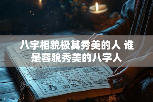 八字相貌极其秀美的人 谁是容貌秀美的八字人
