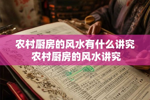 农村厨房的风水有什么讲究 农村厨房的风水讲究