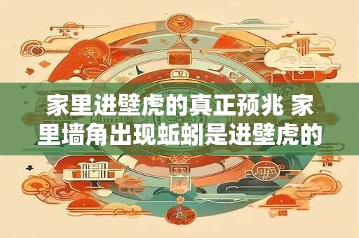 家里进壁虎的真正预兆 家里墙角出现蚯蚓是进壁虎的预兆吗