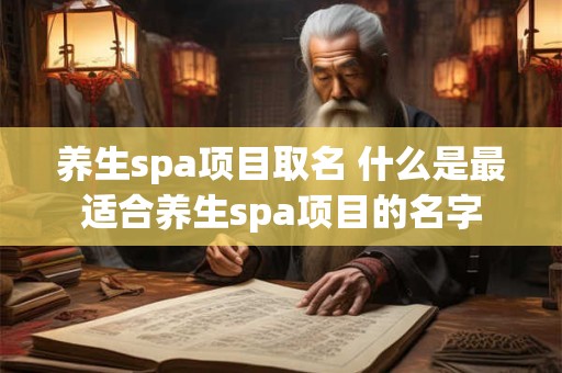养生spa项目取名 什么是最适合养生spa项目的名字