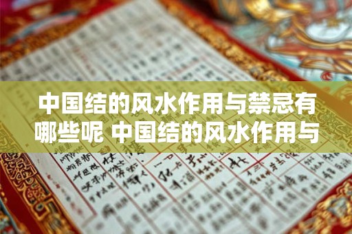 中国结的风水作用与禁忌有哪些呢 中国结的风水作用与禁忌
