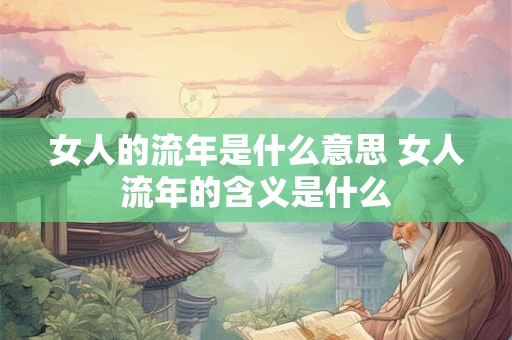 女人的流年是什么意思 女人流年的含义是什么