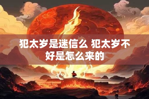 犯太岁是迷信么 犯太岁不好是怎么来的
