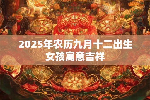 2025年农历九月十二出生女孩寓意吉祥