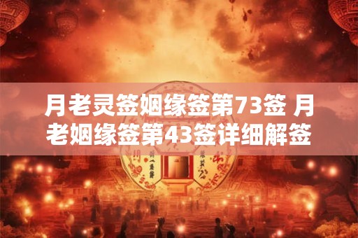月老灵签姻缘签第73签 月老姻缘签第43签详细解签