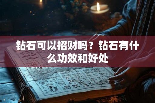 钻石可以招财吗？钻石有什么功效和好处
