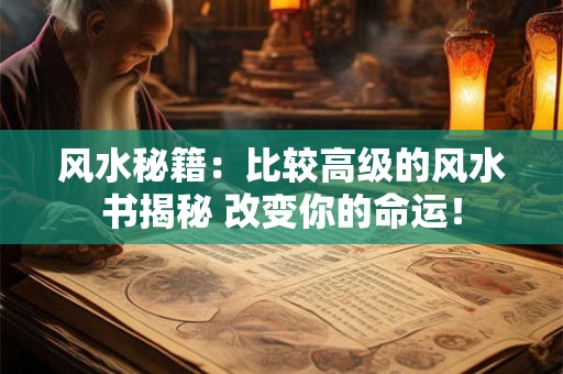 风水秘籍：比较高级的风水书揭秘 改变你的命运！