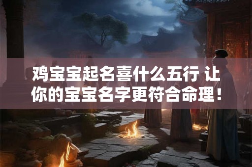 鸡宝宝起名喜什么五行 让你的宝宝名字更符合命理！