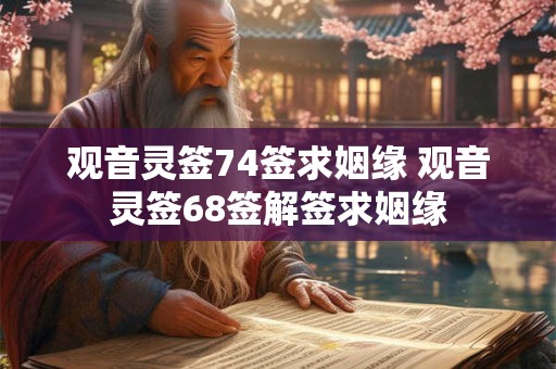 观音灵签74签求姻缘 观音灵签68签解签求姻缘