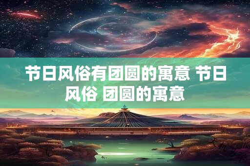 节日风俗有团圆的寓意 节日风俗 团圆的寓意