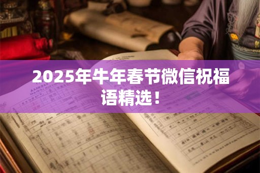 2026年牛年春节微信祝福语精选！