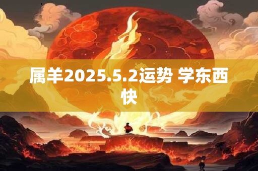 属羊2025.5.2运势 学东西快