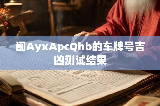 闽AyxApcQhb的车牌号吉凶测试结果 闽AyxApcQhb的车牌号吉凶测试结果