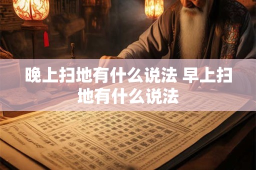 晚上扫地有什么说法 早上扫地有什么说法